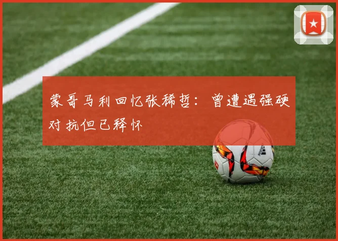 蒙哥马利回忆张稀哲：曾遭遇强硬对抗但已释怀