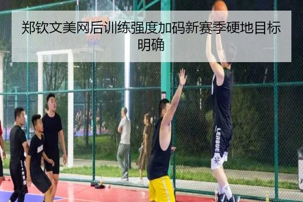 郑钦文美网后训练强度加码新赛季硬地目标明确 - xingkong